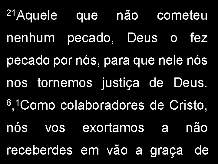 21 Aquele que não cometeu nenhum pecado, Deus o fez pecado por nós, para