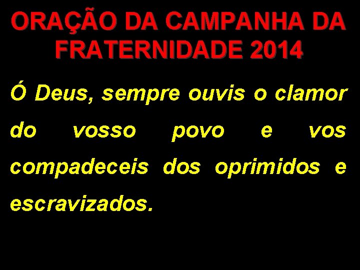 ORAÇÃO DA CAMPANHA DA FRATERNIDADE 2014 Ó Deus, sempre ouvis o clamor do vosso