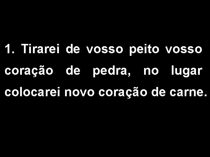 1. Tirarei de vosso peito vosso coração de pedra, no lugar colocarei novo coração