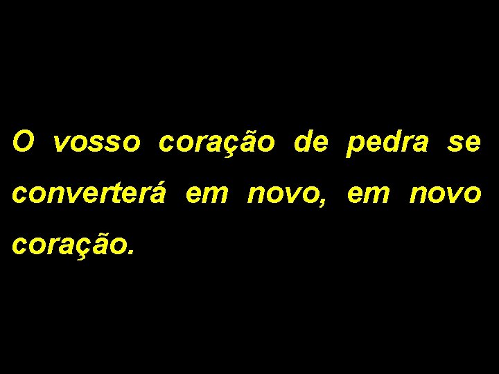 O vosso coração de pedra se converterá em novo, em novo coração. 1/2 