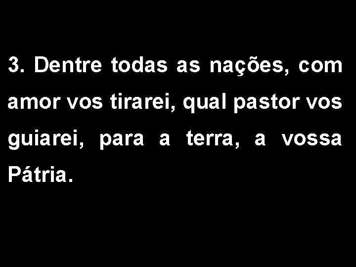 3. Dentre todas as nações, com amor vos tirarei, qual pastor vos guiarei, para