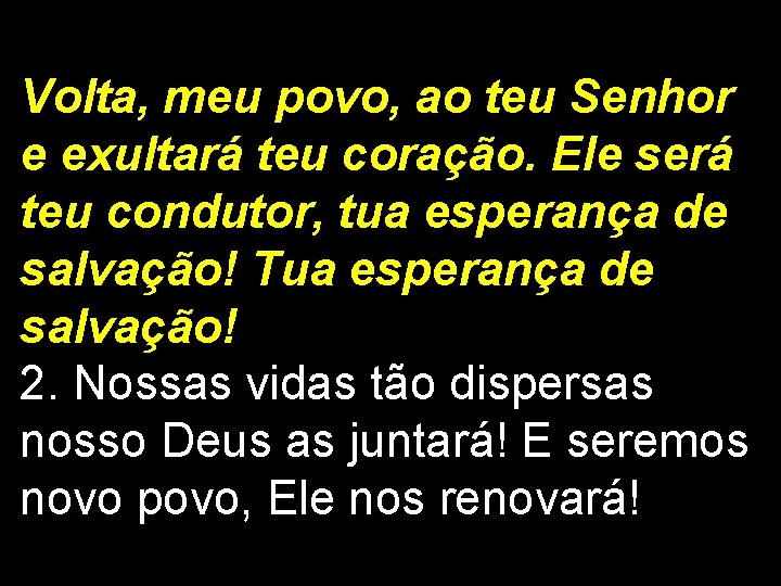 Volta, meu povo, ao teu Senhor e exultará teu coração. Ele será teu condutor,