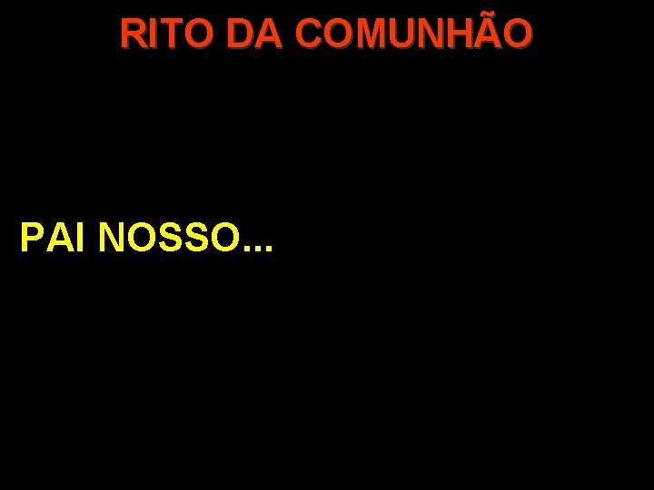 RITO DA COMUNHÃO PAI NOSSO. . . 