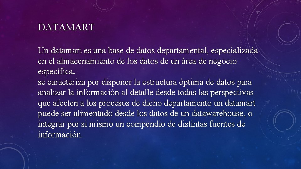 DATAMART Un datamart es una base de datos departamental, especializada en el almacenamiento de