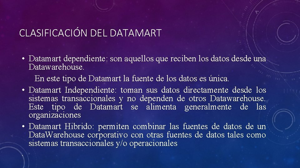 CLASIFICACIÓN DEL DATAMART • Datamart dependiente: son aquellos que reciben los datos desde una