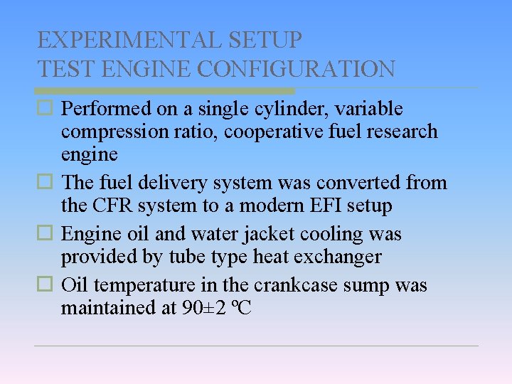 EXPERIMENTAL SETUP TEST ENGINE CONFIGURATION o Performed on a single cylinder, variable compression ratio,
