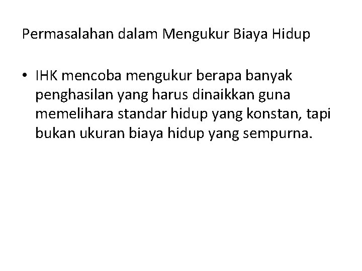Permasalahan dalam Mengukur Biaya Hidup • IHK mencoba mengukur berapa banyak penghasilan yang harus