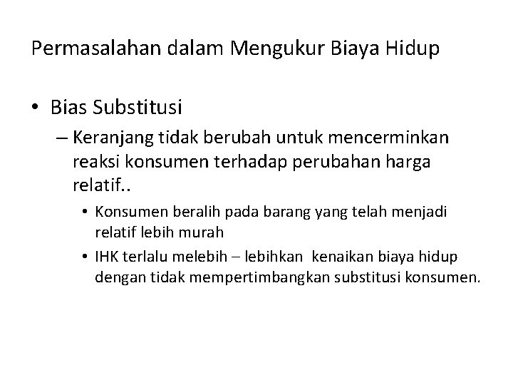 Permasalahan dalam Mengukur Biaya Hidup • Bias Substitusi – Keranjang tidak berubah untuk mencerminkan