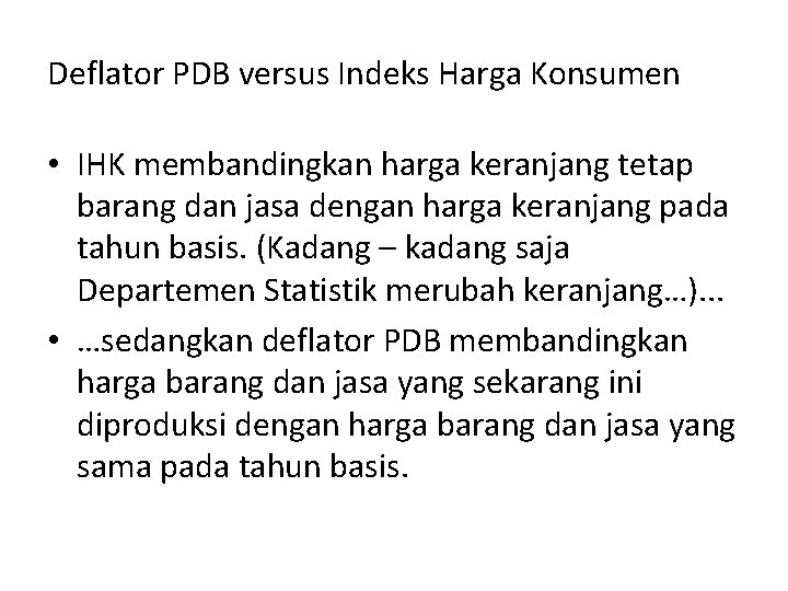 Deflator PDB versus Indeks Harga Konsumen • IHK membandingkan harga keranjang tetap barang dan