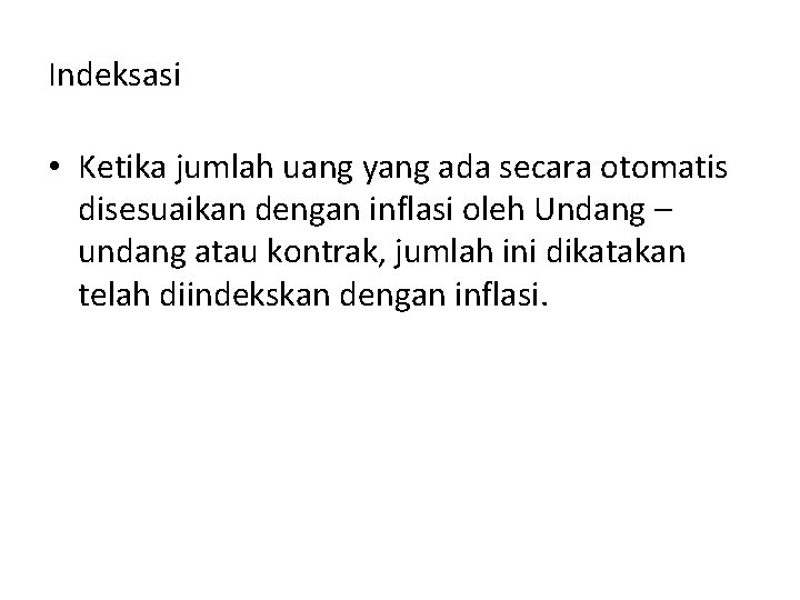 Indeksasi • Ketika jumlah uang yang ada secara otomatis disesuaikan dengan inflasi oleh Undang