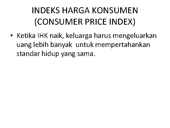 INDEKS HARGA KONSUMEN (CONSUMER PRICE INDEX) • Ketika IHK naik, keluarga harus mengeluarkan uang