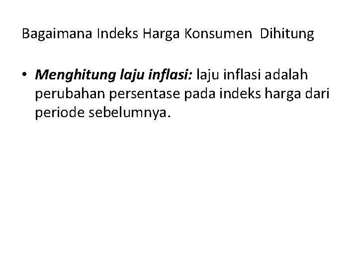 Bagaimana Indeks Harga Konsumen Dihitung • Menghitung laju inflasi: laju inflasi adalah perubahan persentase