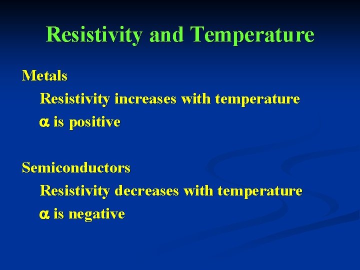 Resistivity and Temperature Metals Resistivity increases with temperature is positive Semiconductors Resistivity decreases with