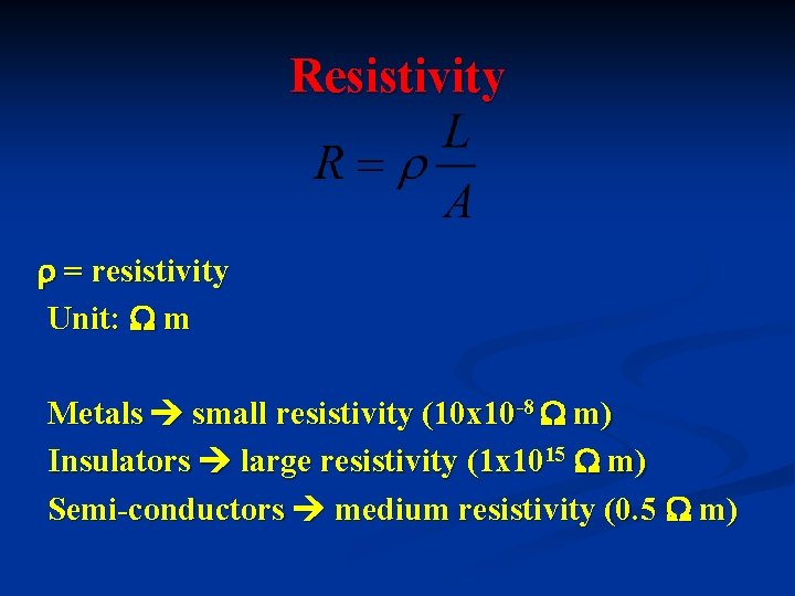 Resistivity = resistivity Unit: m Metals small resistivity (10 x 10 -8 m) Insulators