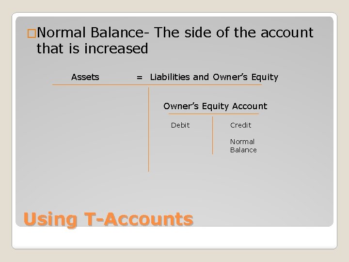 �Normal Balance- The side of the account that is increased Assets = Liabilities and