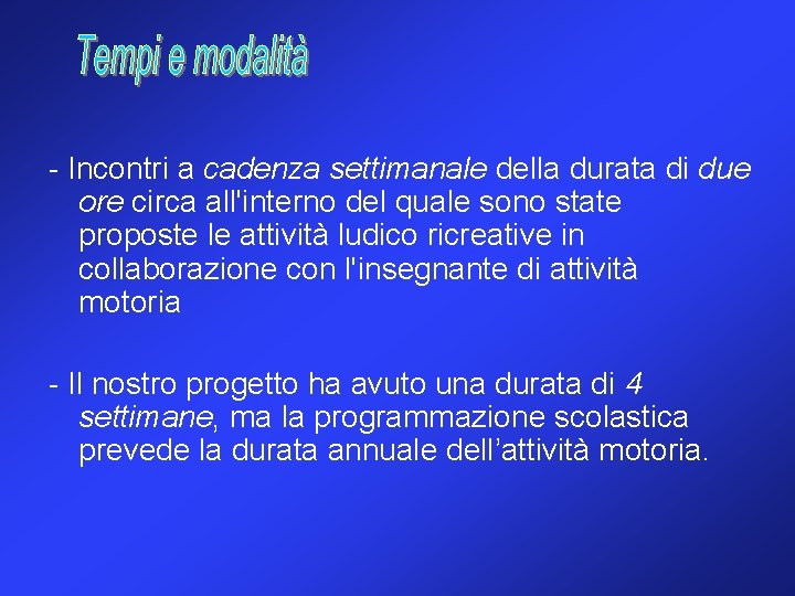 - Incontri a cadenza settimanale della durata di due ore circa all'interno del quale