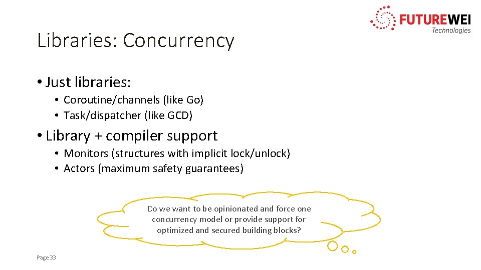 Libraries: Concurrency • Just libraries: • Coroutine/channels (like Go) • Task/dispatcher (like GCD) •