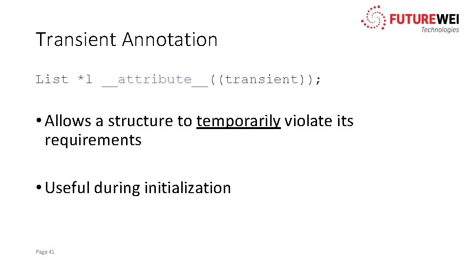 Transient Annotation List *l __attribute__((transient)); • Allows a structure to temporarily violate its requirements