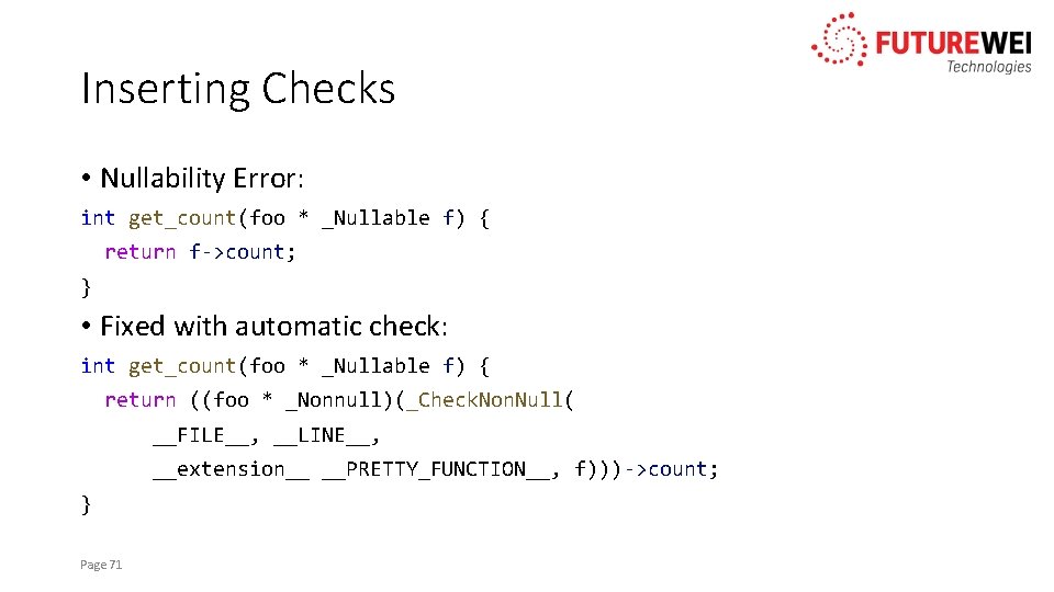 Inserting Checks • Nullability Error: int get_count(foo * _Nullable f) { return f->count; }