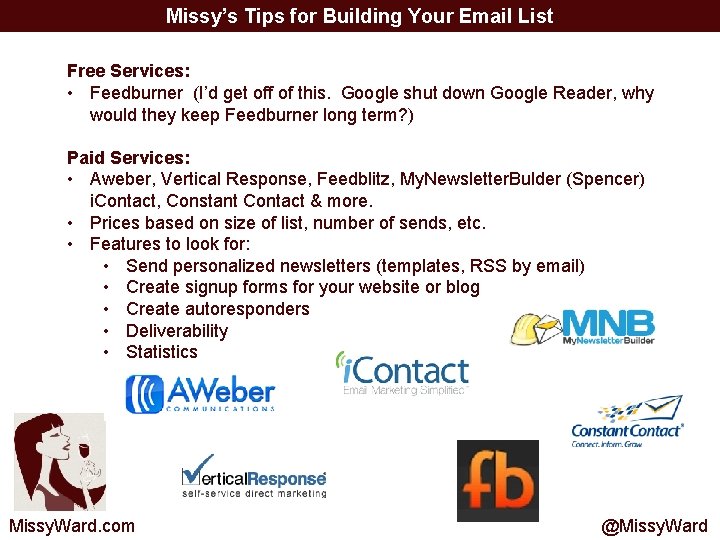 Missy’s Tips for Building Your Email List Free Services: • Feedburner (I’d get off