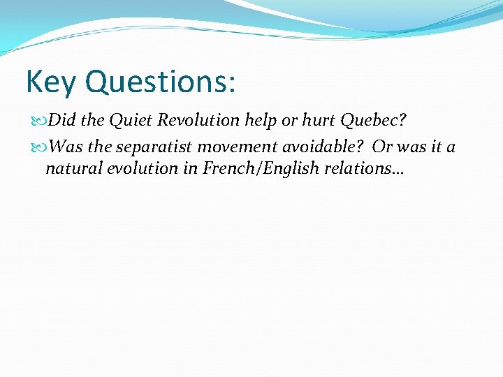 Key Questions: Did the Quiet Revolution help or hurt Quebec? Was the separatist movement