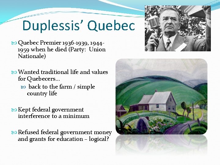 Duplessis’ Quebec Premier 1936 -1939, 19441959 when he died (Party: Union Nationale) Wanted traditional