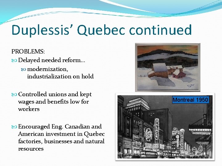 Duplessis’ Quebec continued PROBLEMS: Delayed needed reform… modernization, industrialization on hold Controlled unions and