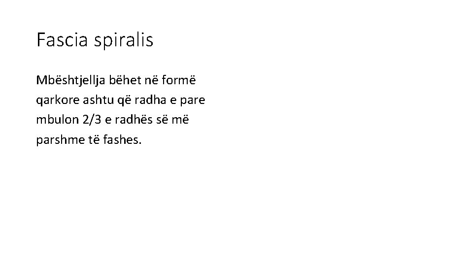 Fascia spiralis Mbështjellja bëhet në formë qarkore ashtu që radha e pare mbulon 2/3