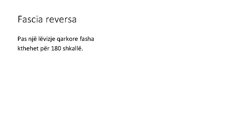 Fascia reversa Pas një lëvizje qarkore fasha kthehet për 180 shkallë. 