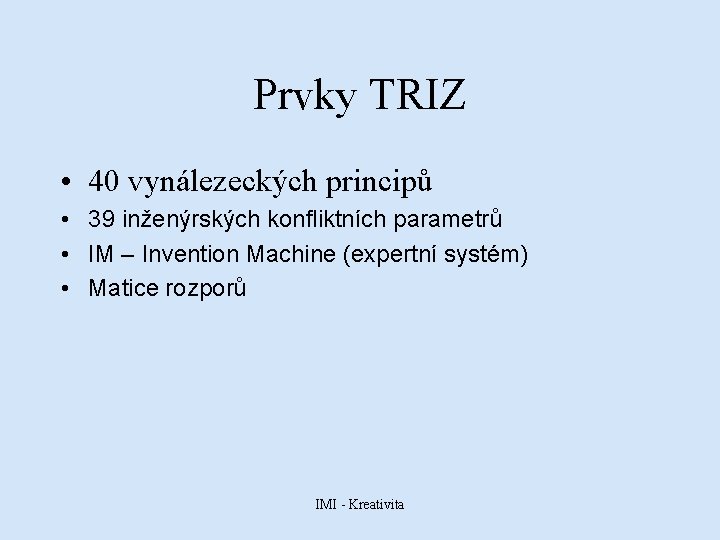 Prvky TRIZ • 40 vynálezeckých principů • 39 inženýrských konfliktních parametrů • IM –