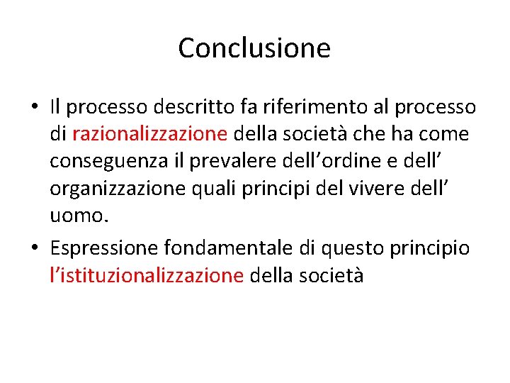 Conclusione • Il processo descritto fa riferimento al processo di razionalizzazione della società che