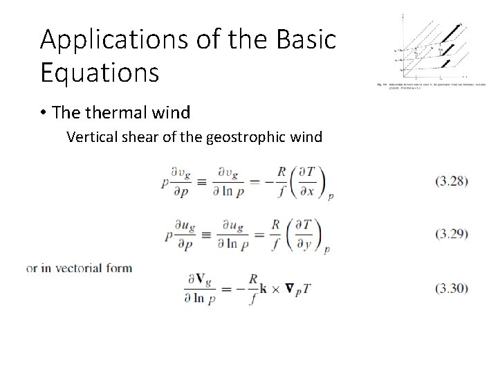 Applications of the Basic Equations • The thermal wind Vertical shear of the geostrophic