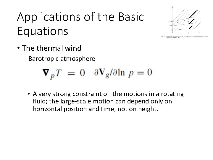 Applications of the Basic Equations • The thermal wind Barotropic atmosphere • A very