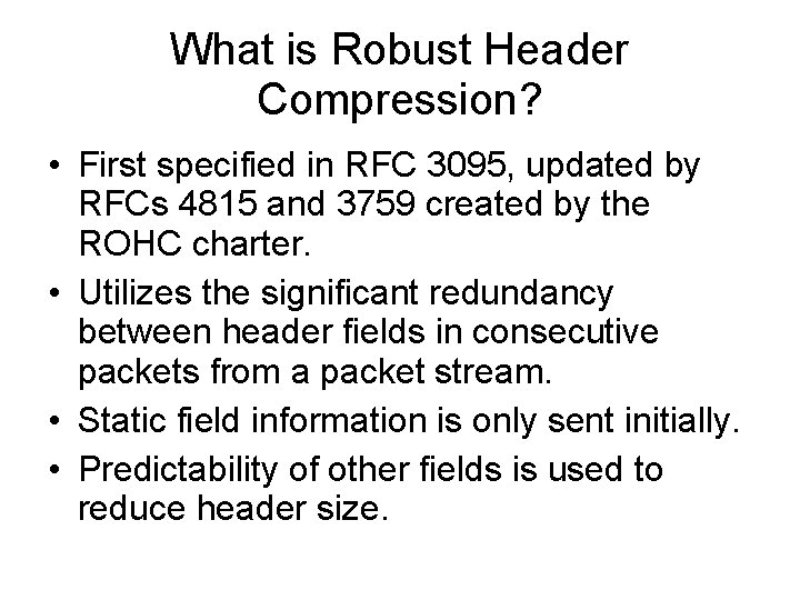 What is Robust Header Compression? • First specified in RFC 3095, updated by RFCs
