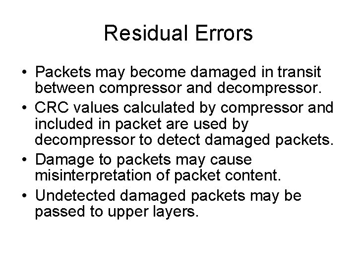 Residual Errors • Packets may become damaged in transit between compressor and decompressor. •