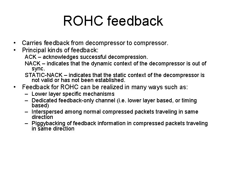ROHC feedback • Carries feedback from decompressor to compressor. • Principal kinds of feedback: