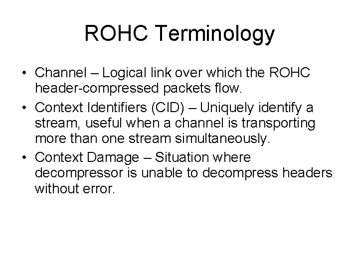 ROHC Terminology • Channel – Logical link over which the ROHC header-compressed packets flow.