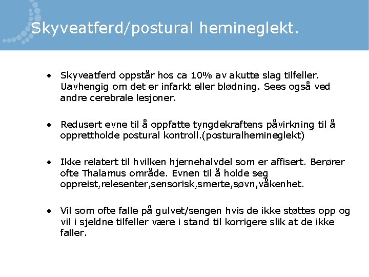 Skyveatferd/postural hemineglekt. • Skyveatferd oppstår hos ca 10% av akutte slag tilfeller. Uavhengig om