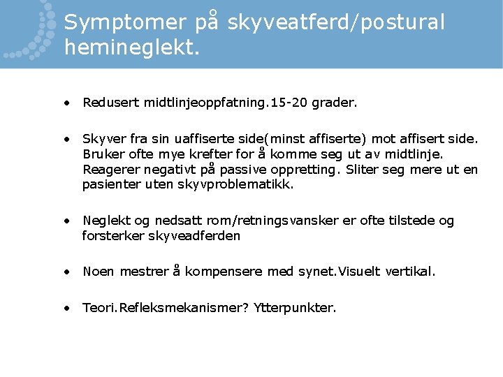 Symptomer på skyveatferd/postural hemineglekt. • Redusert midtlinjeoppfatning. 15 -20 grader. • Skyver fra sin