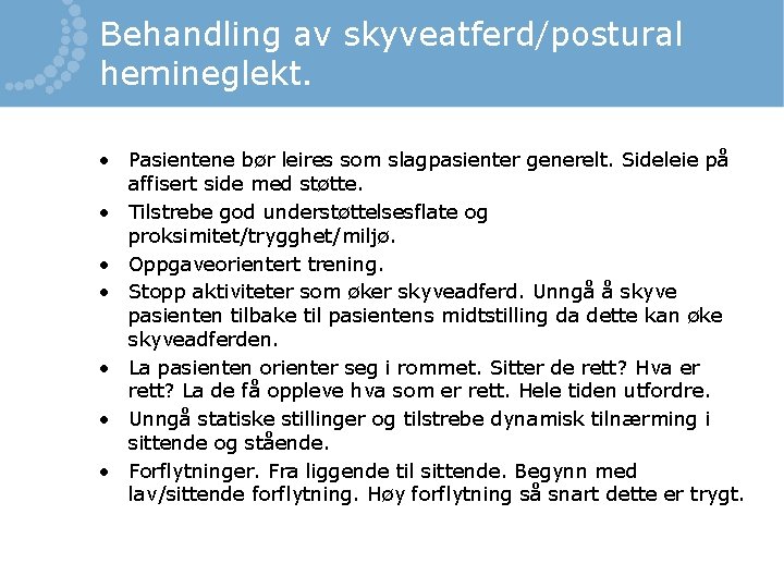 Behandling av skyveatferd/postural hemineglekt. • Pasientene bør leires som slagpasienter generelt. Sideleie på affisert