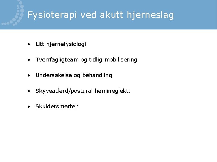 Fysioterapi ved akutt hjerneslag • Litt hjernefysiologi • Tverrfagligteam og tidlig mobilisering • Undersøkelse