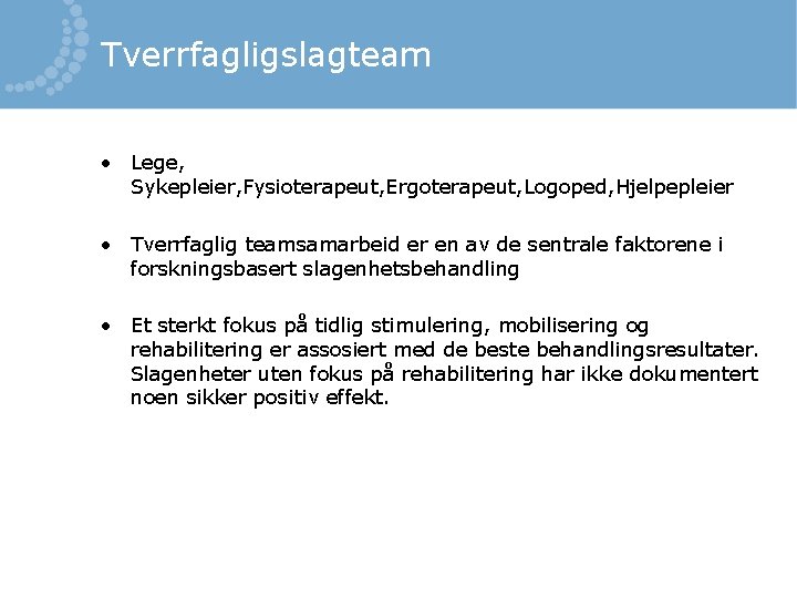 Tverrfagligslagteam • Lege, Sykepleier, Fysioterapeut, Ergoterapeut, Logoped, Hjelpepleier • Tverrfaglig teamsamarbeid er en av