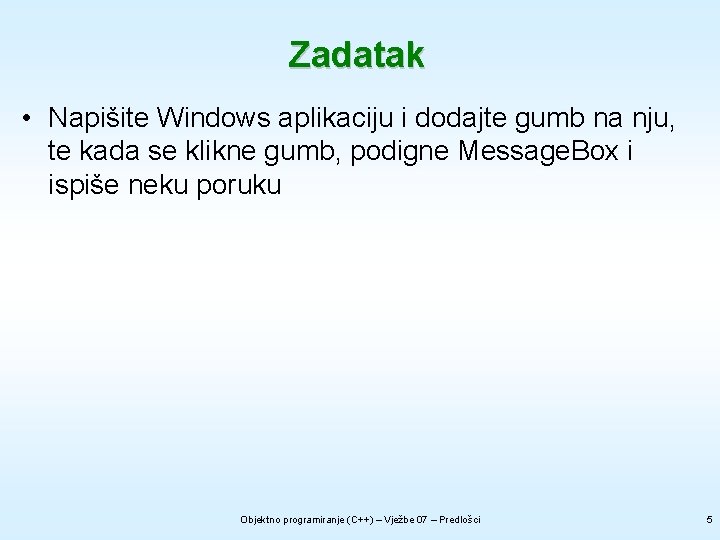 Zadatak • Napišite Windows aplikaciju i dodajte gumb na nju, te kada se klikne