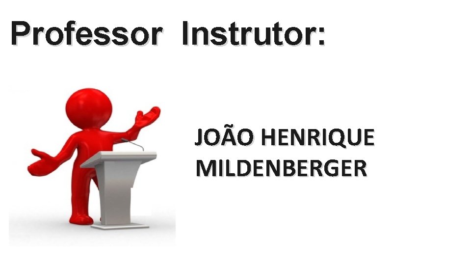 Professor Instrutor: JOÃO HENRIQUE MILDENBERGER 