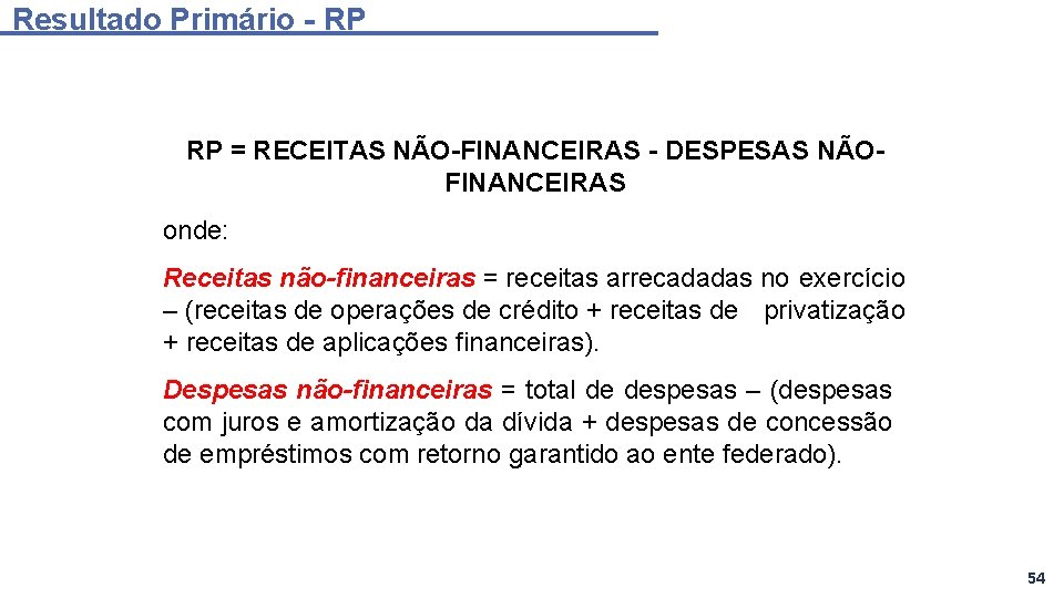 Resultado Primário - RP RP = RECEITAS NÃO-FINANCEIRAS - DESPESAS NÃOFINANCEIRAS onde: Receitas não-financeiras