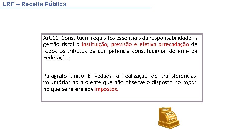 LRF – Receita Pública Art. 11. Constituem requisitos essenciais da responsabilidade na gestão fiscal