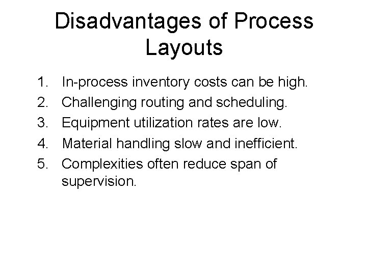 Disadvantages of Process Layouts 1. 2. 3. 4. 5. In-process inventory costs can be Disadvantages of Process Layouts 1. 2. 3. 4. 5. In-process inventory costs can be