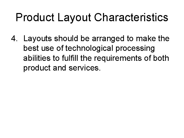 Product Layout Characteristics 4. Layouts should be arranged to make the best use of Product Layout Characteristics 4. Layouts should be arranged to make the best use of
