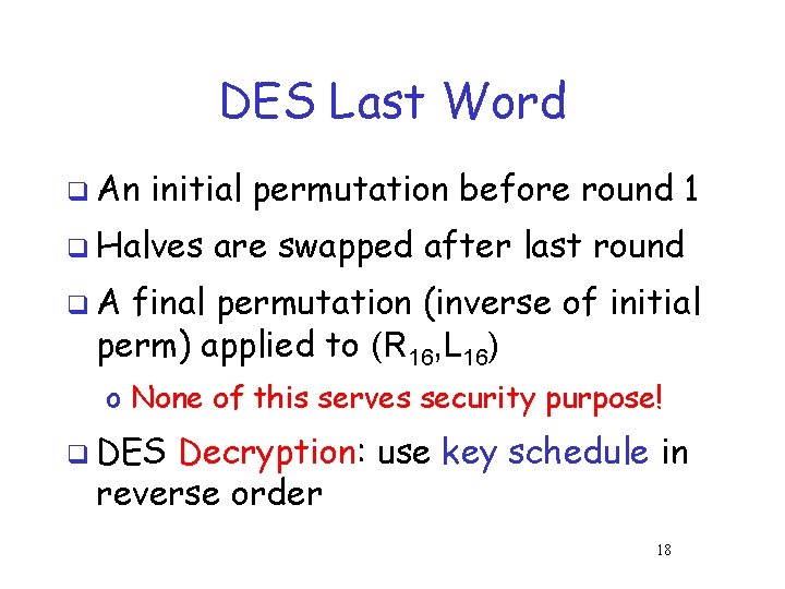 DES Last Word q An initial permutation before round 1 q Halves are swapped DES Last Word q An initial permutation before round 1 q Halves are swapped