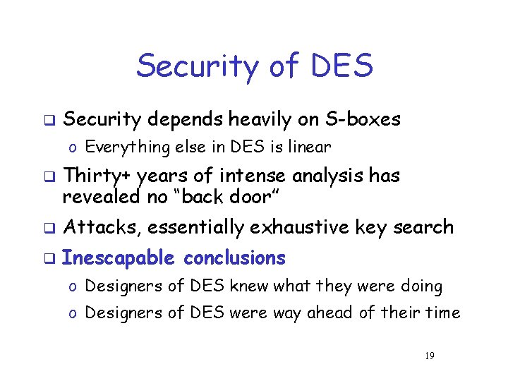 Security of DES q Security depends heavily on S-boxes o Everything else in DES Security of DES q Security depends heavily on S-boxes o Everything else in DES